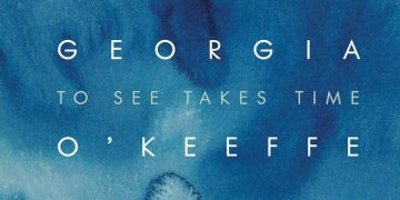 Georgia O’Keeffe: To See Takes Time