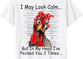 I May Look Calm But In My Head Ive Pecked You 3 Times T-Shirt